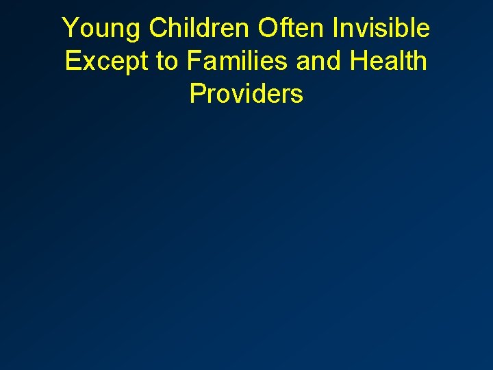 Young Children Often Invisible Except to Families and Health Providers 