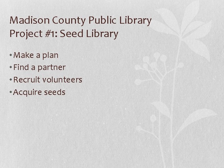 Madison County Public Library Project #1: Seed Library • Make a plan • Find