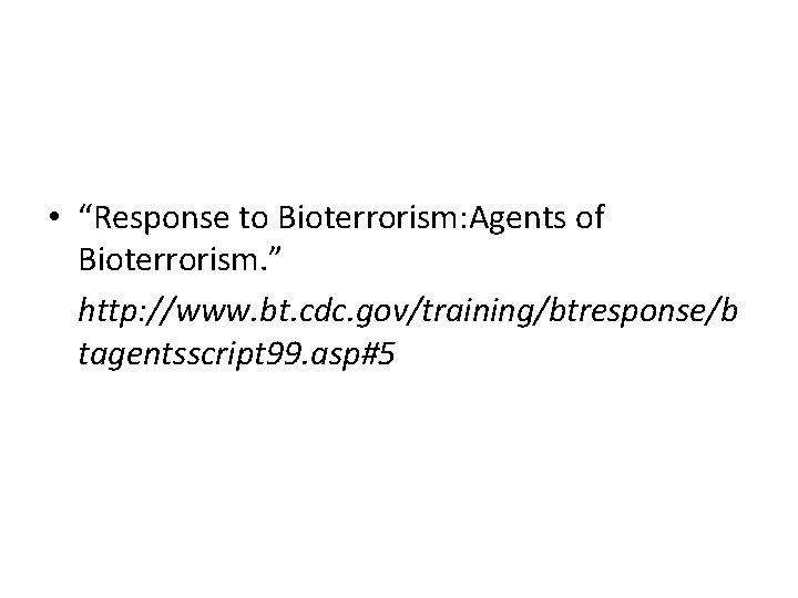  • “Response to Bioterrorism: Agents of Bioterrorism. ” http: //www. bt. cdc. gov/training/btresponse/b