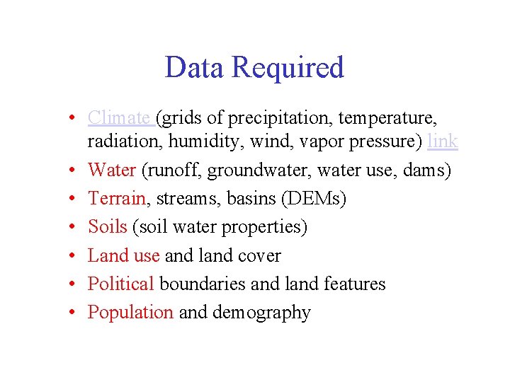 Data Required • Climate (grids of precipitation, temperature, radiation, humidity, wind, vapor pressure) link Data Required • Climate (grids of precipitation, temperature, radiation, humidity, wind, vapor pressure) link