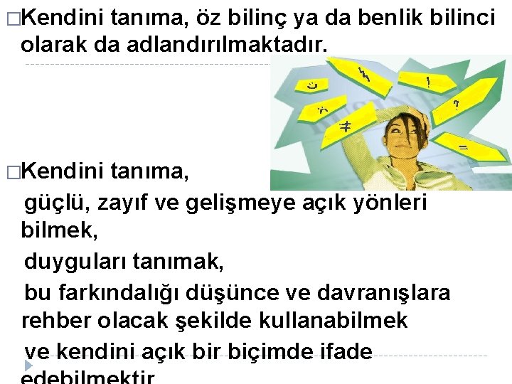 �Kendini tanıma, öz bilinç ya da benlik bilinci olarak da adlandırılmaktadır. �Kendini tanıma, güçlü,