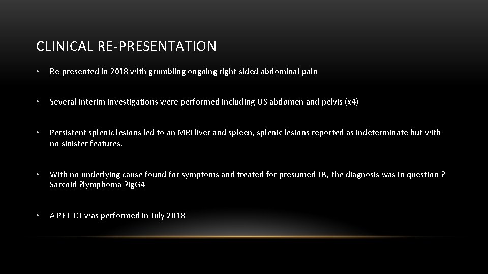 CLINICAL RE-PRESENTATION • Re-presented in 2018 with grumbling ongoing right-sided abdominal pain • Several