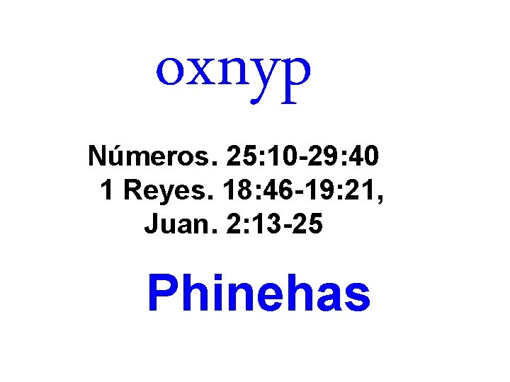 oxnyp Números. 25: 10 -29: 40 1 Reyes. 18: 46 -19: 21, Juan. 2: