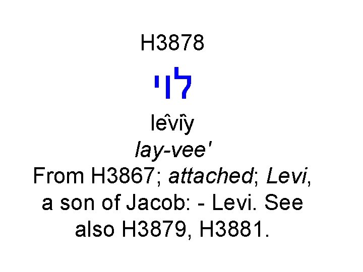 H 3878 לוי le vi y lay-vee' From H 3867; attached; Levi, a son