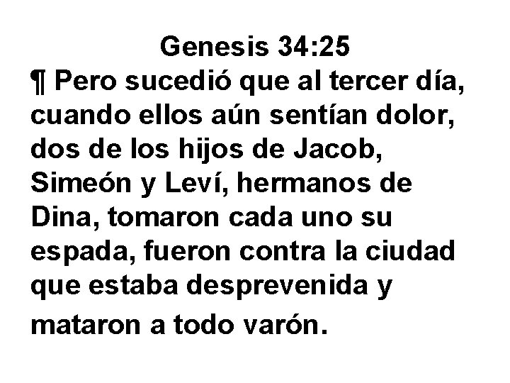 Genesis 34: 25 ¶ Pero sucedió que al tercer día, cuando ellos aún sentían