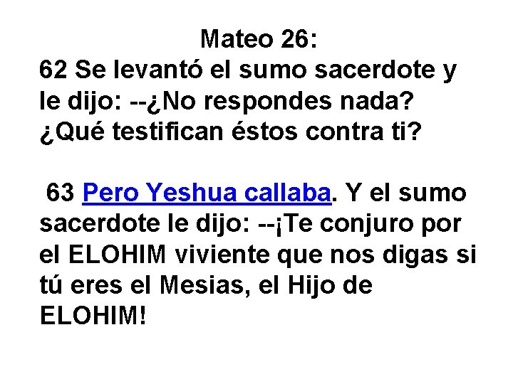 Mateo 26: 62 Se levantó el sumo sacerdote y le dijo: --¿No respondes nada?