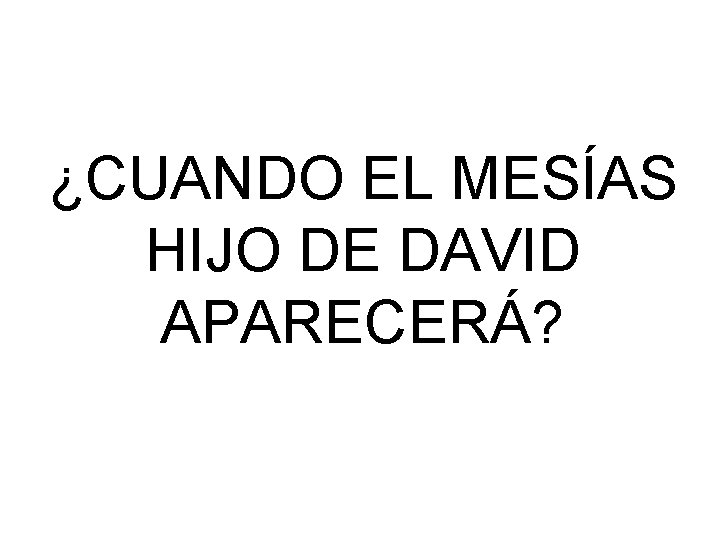 ¿CUANDO EL MESÍAS HIJO DE DAVID APARECERÁ? 