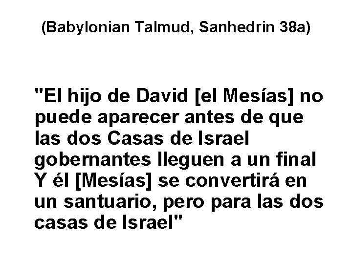 (Babylonian Talmud, Sanhedrin 38 a) "El hijo de David [el Mesías] no puede aparecer