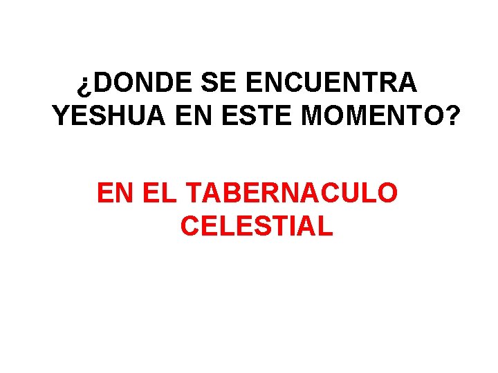 ¿DONDE SE ENCUENTRA YESHUA EN ESTE MOMENTO? EN EL TABERNACULO CELESTIAL 