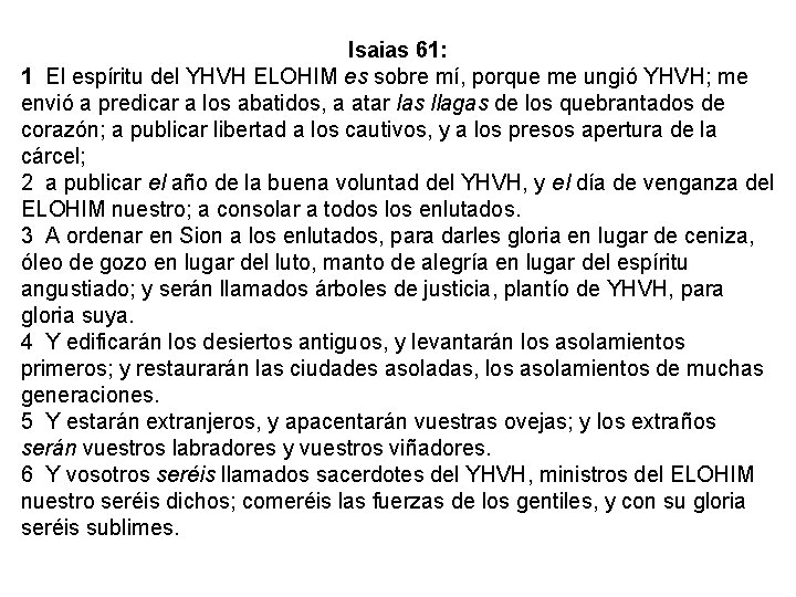 Isaias 61: 1 El espíritu del YHVH ELOHIM es sobre mí, porque me ungió