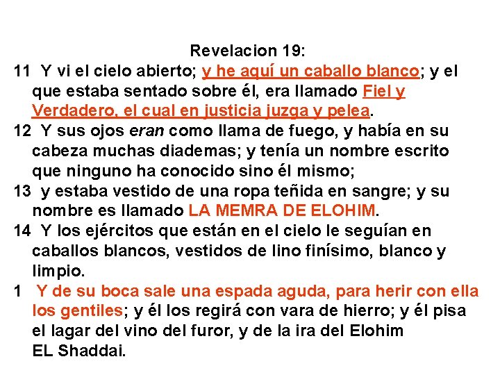 Revelacion 19: 11 Y vi el cielo abierto; y he aquí un caballo blanco;