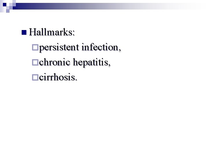 n Hallmarks: ¨persistent infection, ¨chronic hepatitis, ¨cirrhosis. 
