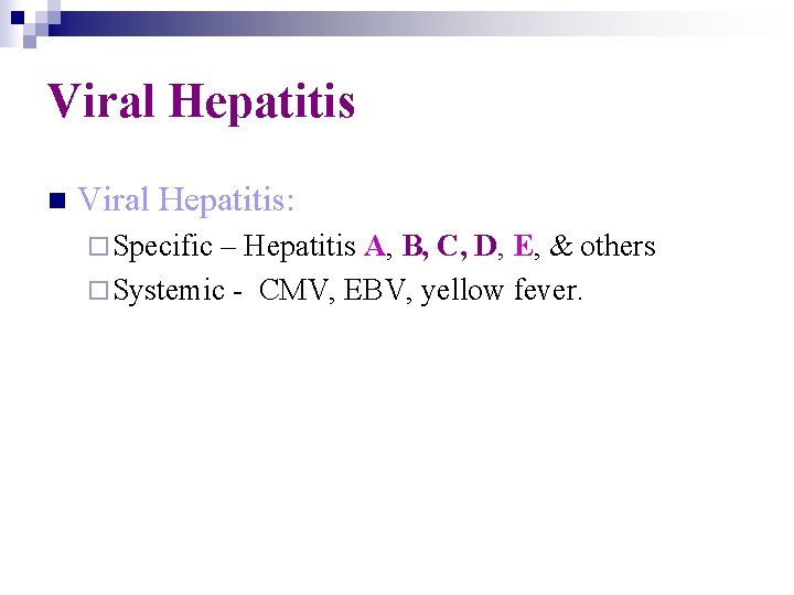 Viral Hepatitis n Viral Hepatitis: ¨ Specific – Hepatitis A, B, C, D, E,