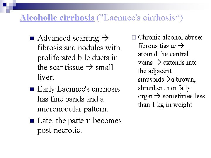 Alcoholic cirrhosis ("Laennec's cirrhosis“) n n n Advanced scarring fibrosis and nodules with proliferated
