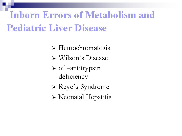 Inborn Errors of Metabolism and Pediatric Liver Disease Ø Ø Ø Hemochromatosis Wilson’s Disease
