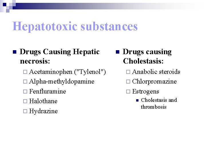 Hepatotoxic substances n Drugs Causing Hepatic necrosis: ¨ Acetaminophen ("Tylenol") ¨ Alpha-methyldopamine ¨ Fenfluramine