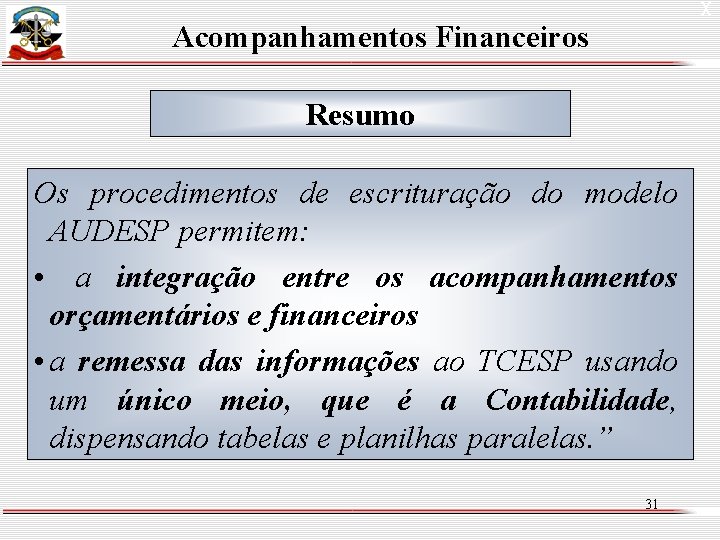 X Acompanhamentos Financeiros Resumo Os procedimentos de escrituração do modelo AUDESP permitem: • a