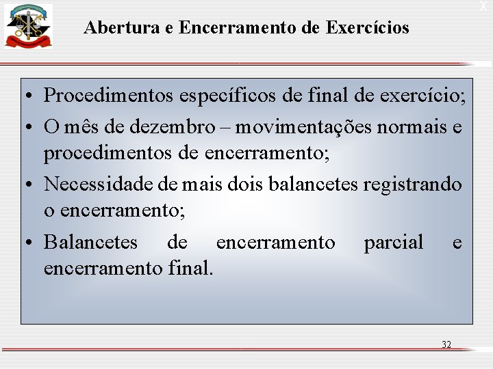 X Abertura e Encerramento de Exercícios • Procedimentos específicos de final de exercício; •