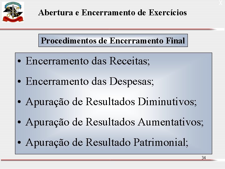 X Abertura e Encerramento de Exercícios Procedimentos de Encerramento Final • Encerramento das Receitas;