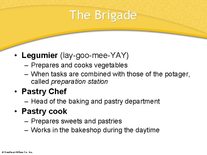 The Brigade • Legumier (lay-goo-mee-YAY) – Prepares and cooks vegetables – When tasks are