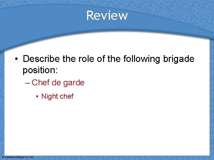 Review • Describe the role of the following brigade position: – Chef de garde