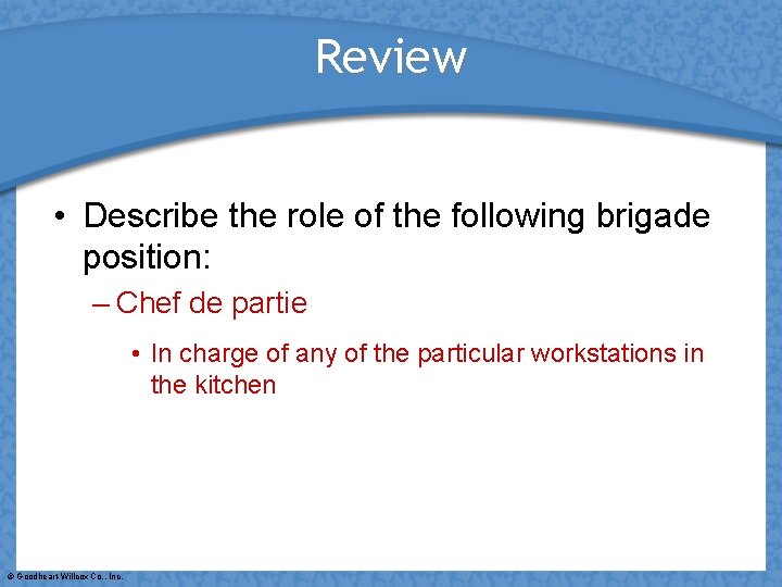 Review • Describe the role of the following brigade position: – Chef de partie