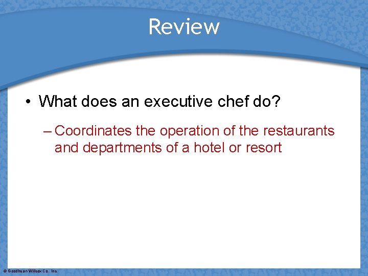 Review • What does an executive chef do? – Coordinates the operation of the