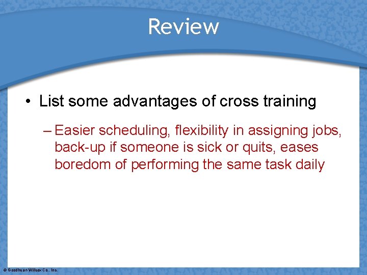 Review • List some advantages of cross training – Easier scheduling, flexibility in assigning