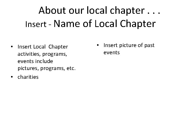 About our local chapter. . . Insert - Name of Local Chapter • Insert
