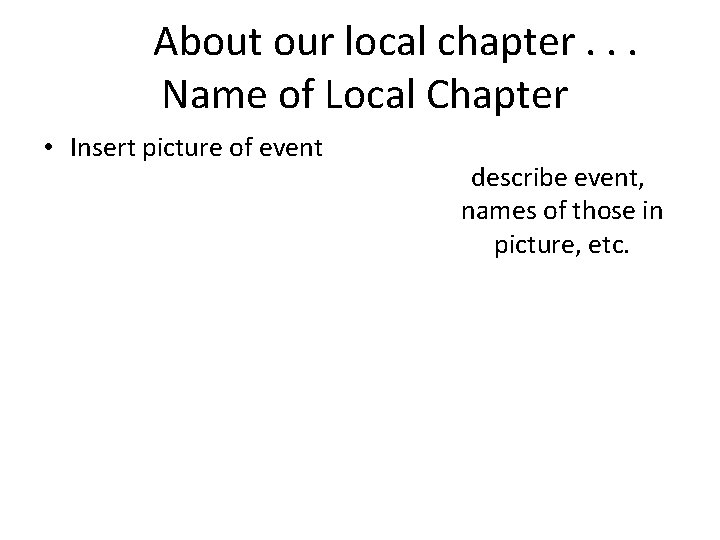 About our local chapter. . . Name of Local Chapter • Insert picture of