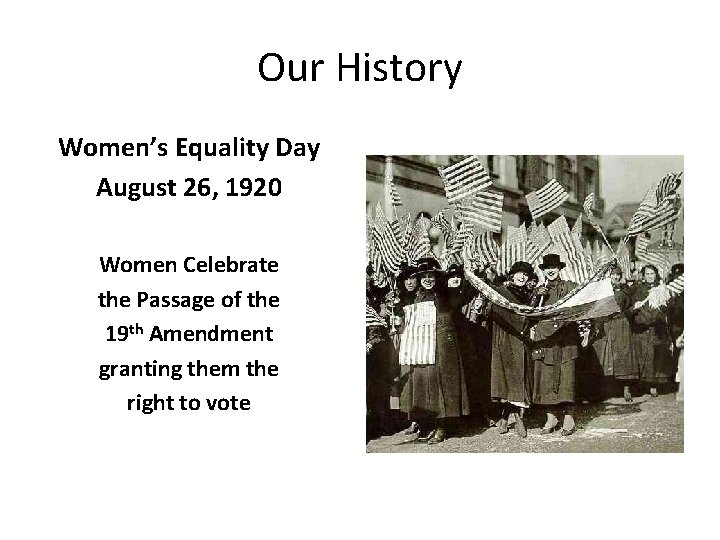 Our History Women’s Equality Day August 26, 1920 Women Celebrate the Passage of the