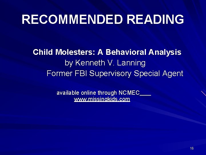 RECOMMENDED READING Child Molesters: A Behavioral Analysis by Kenneth V. Lanning Former FBI Supervisory