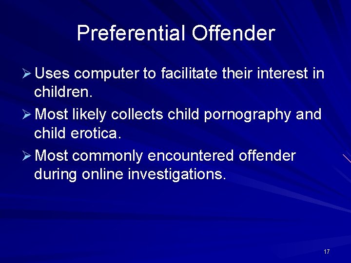 Preferential Offender Ø Uses computer to facilitate their interest in children. Ø Most likely