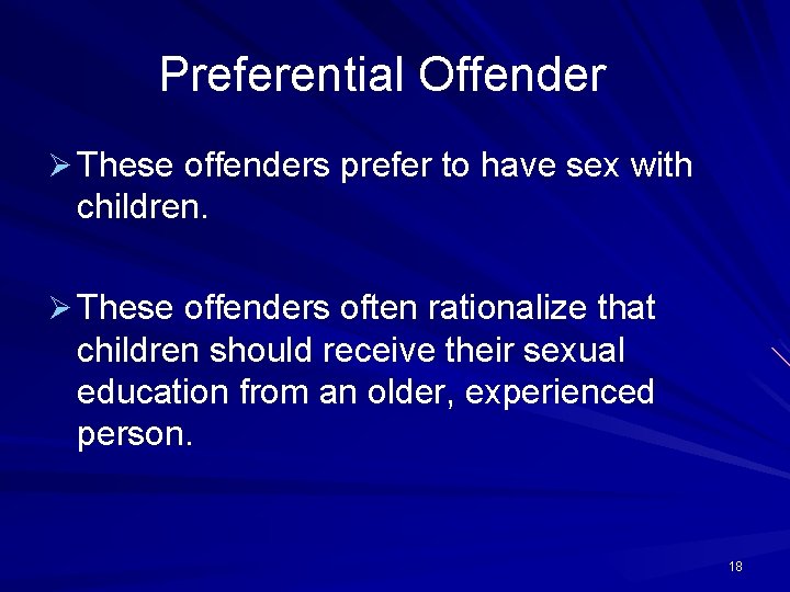 Preferential Offender Ø These offenders prefer to have sex with children. Ø These offenders