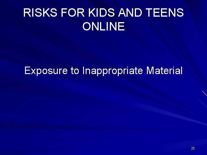 RISKS FOR KIDS AND TEENS ONLINE Exposure to Inappropriate Material 25 