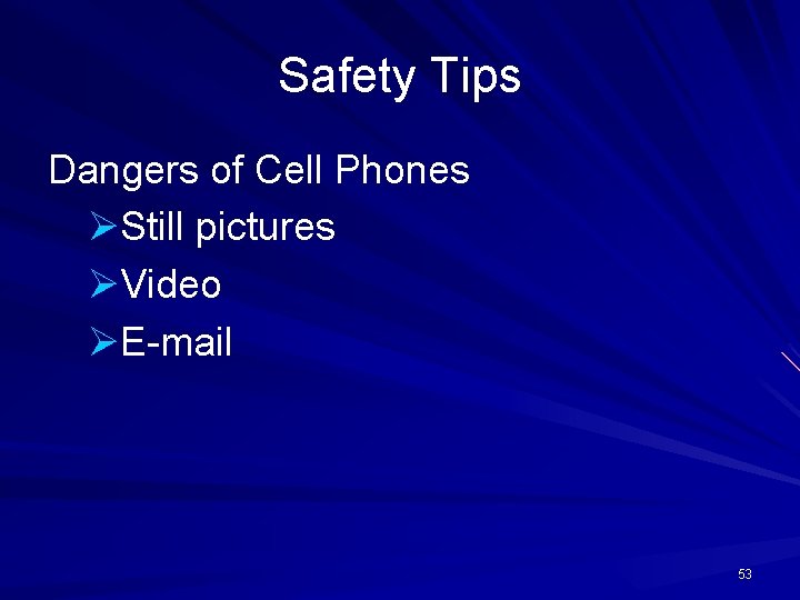 Safety Tips Dangers of Cell Phones ØStill pictures ØVideo ØE-mail 53 