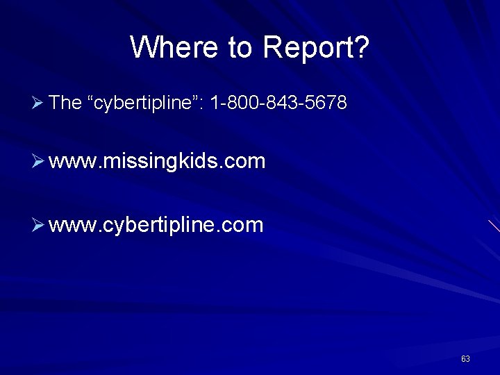 Where to Report? Ø The “cybertipline”: 1 -800 -843 -5678 Ø www. missingkids. com