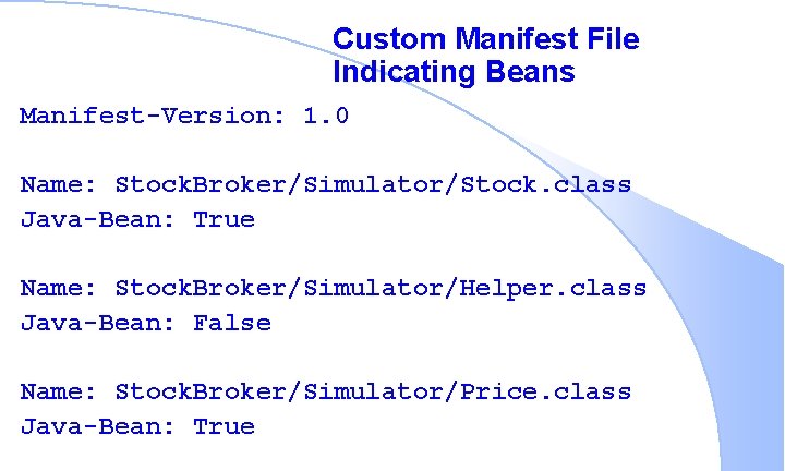 Custom Manifest File Indicating Beans Manifest-Version: 1. 0 Name: Stock. Broker/Simulator/Stock. class Java-Bean: True
