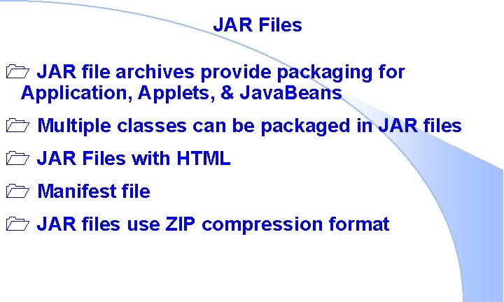 JAR Files 1 JAR file archives provide packaging for Application, Applets, & Java. Beans