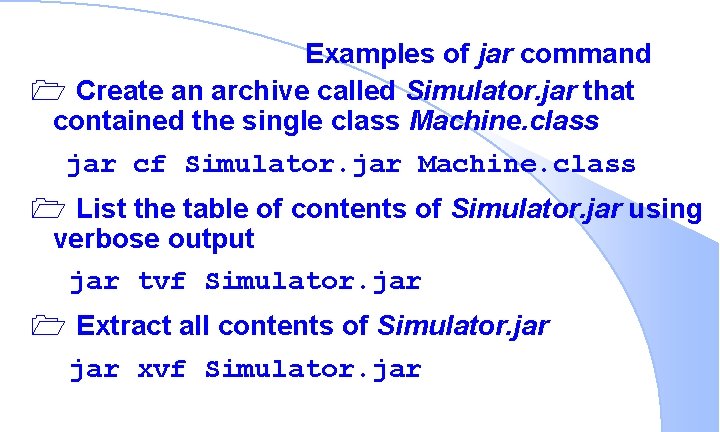 Examples of jar command 1 Create an archive called Simulator. jar that contained the