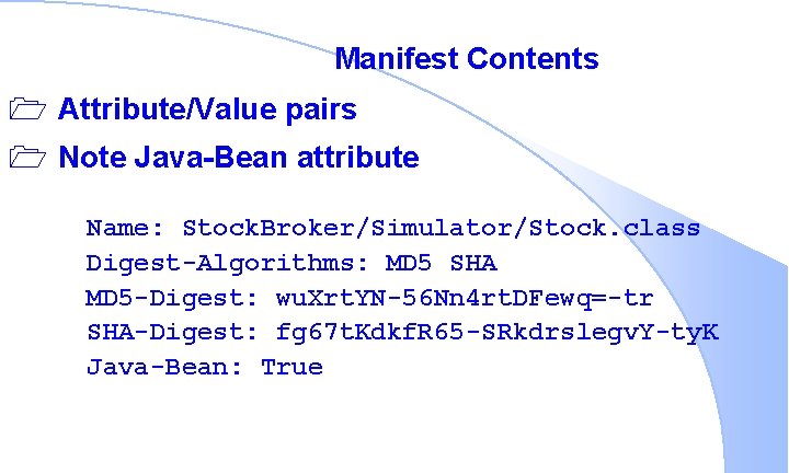 Manifest Contents 1 Attribute/Value pairs 1 Note Java-Bean attribute Name: Stock. Broker/Simulator/Stock. class Digest-Algorithms: