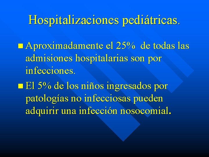 Hospitalizaciones pediátricas. n Aproximadamente el 25% de todas las admisiones hospitalarias son por infecciones.