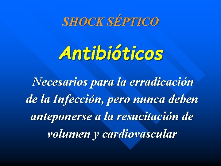 SHOCK SÉPTICO Antibióticos Necesarios para la erradicación de la Infección, pero nunca deben anteponerse