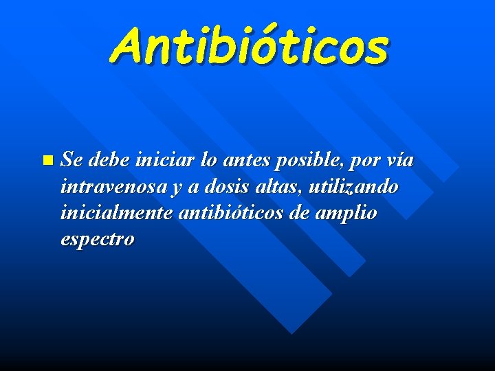 Antibióticos n Se debe iniciar lo antes posible, por vía intravenosa y a dosis
