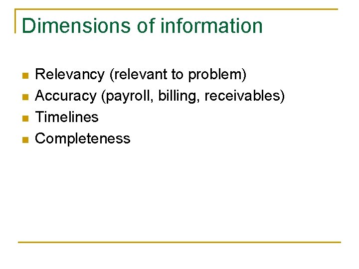 Dimensions of information n n Relevancy (relevant to problem) Accuracy (payroll, billing, receivables) Timelines