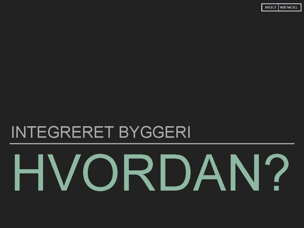 INTEGRERET BYGGERI HVORDAN? 