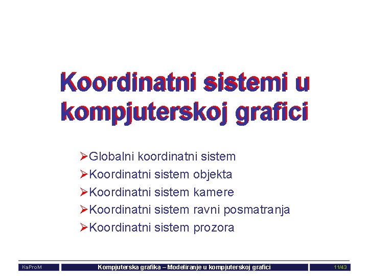 Koordinatni sistemi u kompjuterskoj grafici ØGlobalni koordinatni sistem ØKoordinatni sistem objekta ØKoordinatni sistem kamere