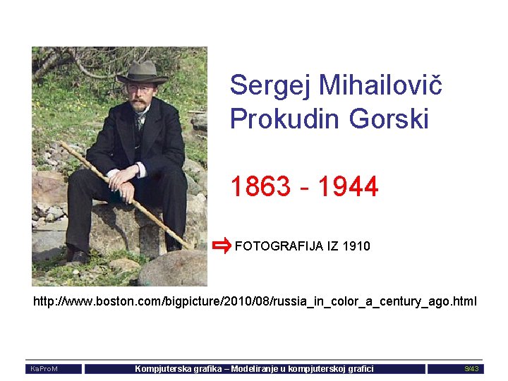 Sergej Mihailovič Prokudin Gorski 1863 - 1944 FOTOGRAFIJA IZ 1910 http: //www. boston. com/bigpicture/2010/08/russia_in_color_a_century_ago.
