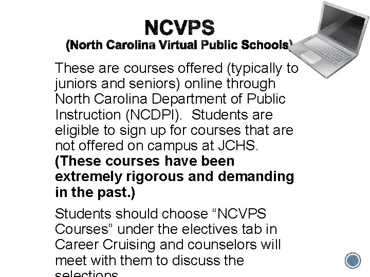 These are courses offered (typically to juniors and seniors) online through North Carolina Department