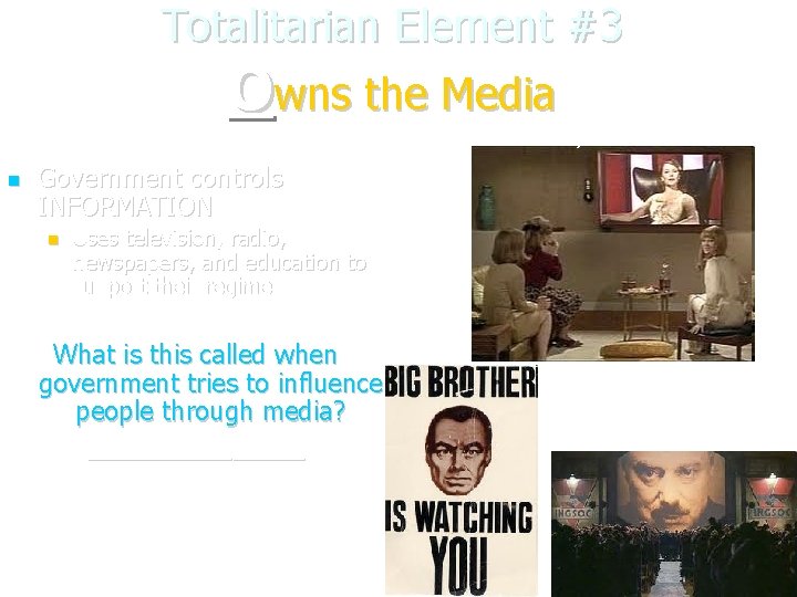 Totalitarian Element #3 Owns the Media Bradbury’s Fahrenheit 451 Government controls INFORMATION Uses television,